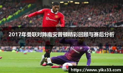 2017年曼联对阵南安普顿精彩回顾与赛后分析