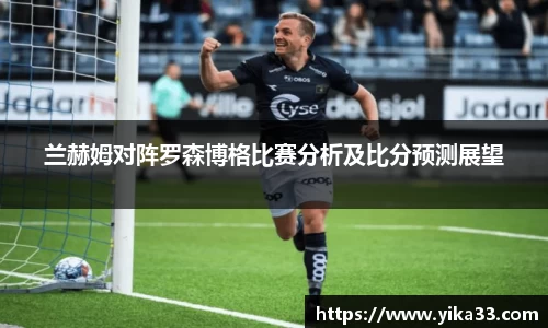 兰赫姆对阵罗森博格比赛分析及比分预测展望