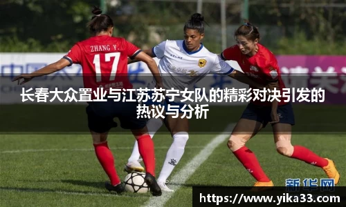 长春大众置业与江苏苏宁女队的精彩对决引发的热议与分析