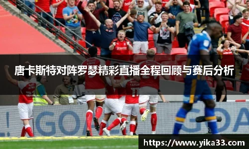 唐卡斯特对阵罗瑟精彩直播全程回顾与赛后分析